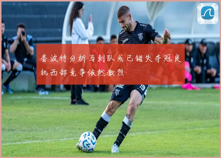 香波特分析马刺队或已错失夺冠良机西部竞争依然激烈