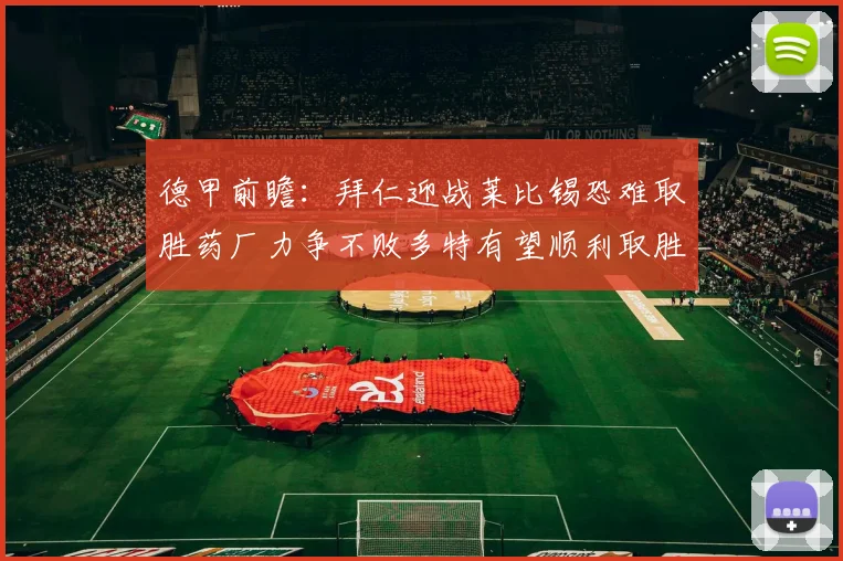 德甲前瞻：拜仁迎战莱比锡恐难取胜药厂力争不败多特有望顺利取胜
